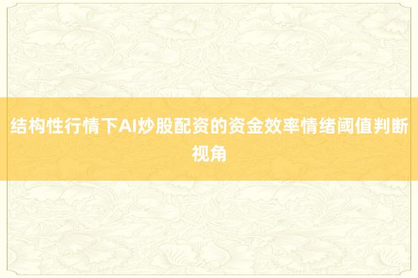 结构性行情下AI炒股配资的资金效率情绪阈值判断视角